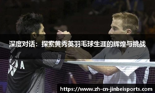 深度对话：探索黄秀英羽毛球生涯的辉煌与挑战